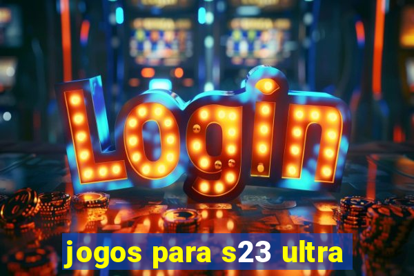 jogos para s23 ultra